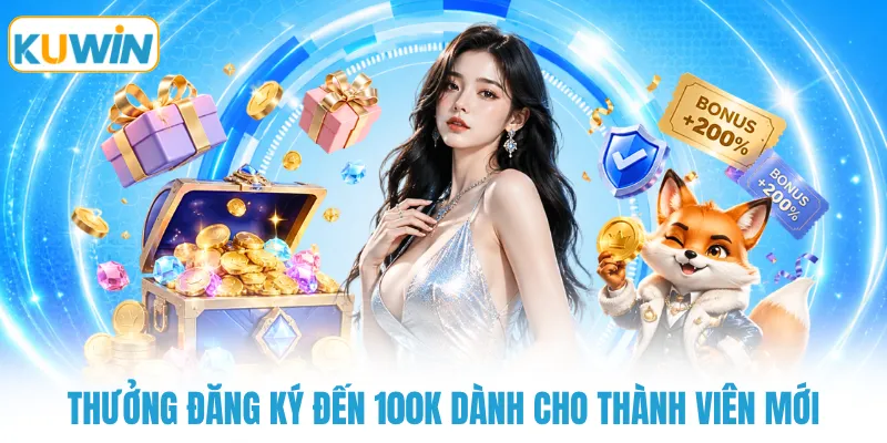 Thưởng đăng ký đến 100K dành cho thành viên mới